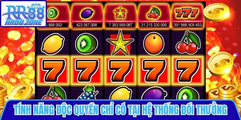 Những tính năng độc quyền chỉ có tại hệ thống đổi thưởng
