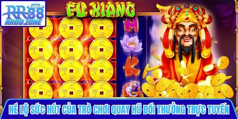 Hé lộ sức hút của trò chơi quay hũ đổi thưởng trực tuyến