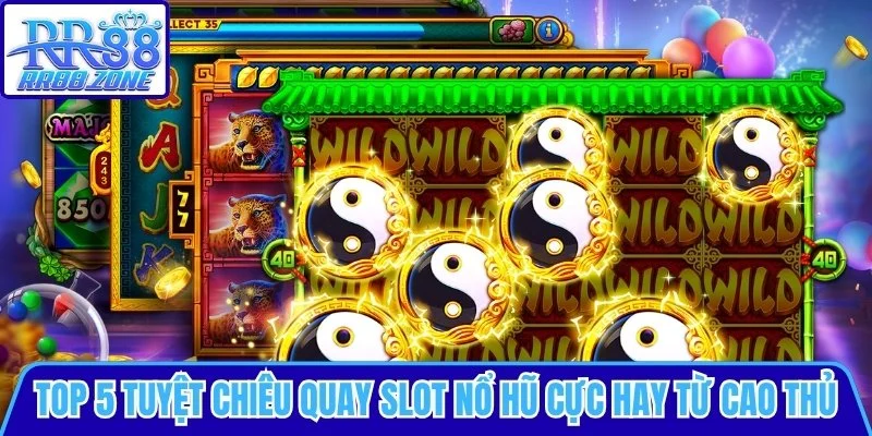 Top 5 tuyệt chiêu quay slot nổ hũ cực hay từ cao thủ lâu năm
